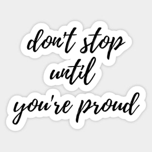 Don't stop until you're proud Sticker